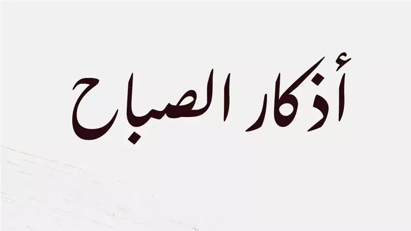 أذكار الصباح وأفضل أوقاتها وحكم تأخيرها